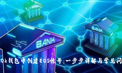 如何在Ok钱包中创建EOS帐号：一步步详解与常见问题解答