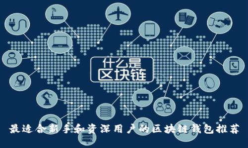 最适合新手和资深用户的区块链钱包推荐