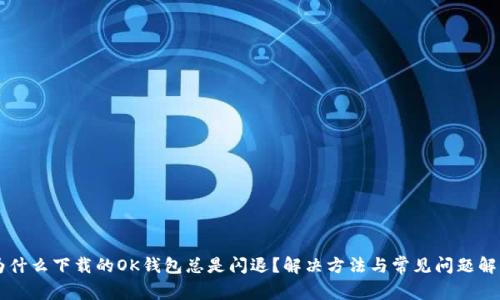 为什么下载的OK钱包总是闪退？解决方法与常见问题解析