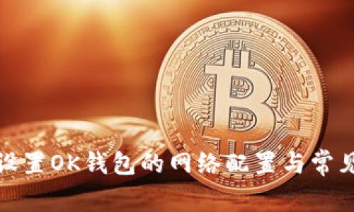 如何正确设置OK钱包的网络配置与常见问题解答