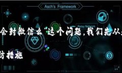为了帮助您更好地理解“ok钱包提现会封微信么”