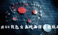 如何解决OK钱包交易对面没有转账的问题？