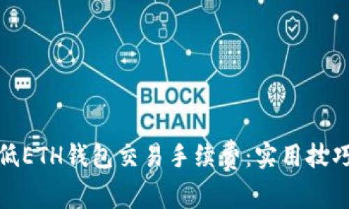 如何降低ETH钱包交易手续费：实用技巧与建议
