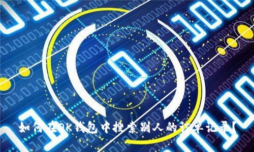 如何在OK钱包中搜索别人的订单记录？