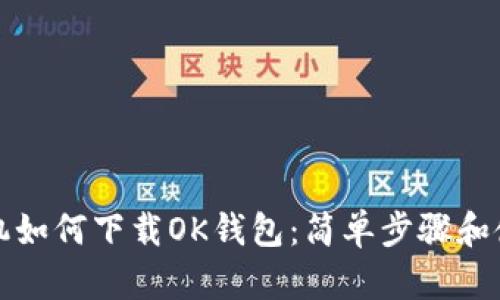 华为手机如何下载OK钱包：简单步骤和使用技巧