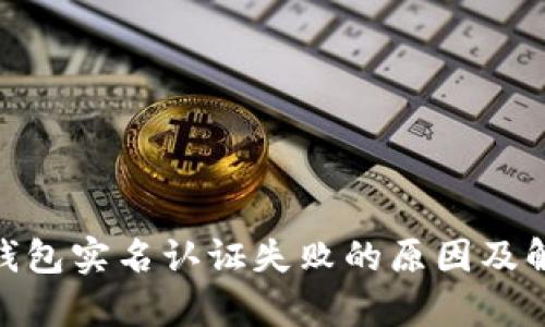 OKPay钱包实名认证失败的原因及解决方案