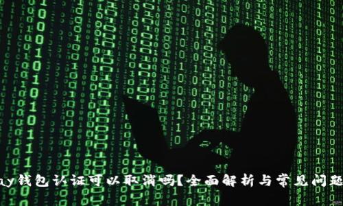 OKPay钱包认证可以取消吗？全面解析与常见问题解答