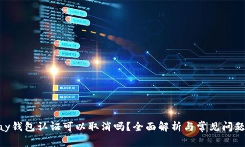 OKPay钱包认证可以取消吗？全面解析与常见问题解答
