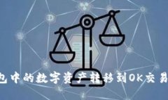 如何将TP钱包中的数字资产转移到OK交易所：详细