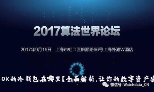 2023年OK的冷钱包在哪里？全面解析，让你的数字资产安全无忧
