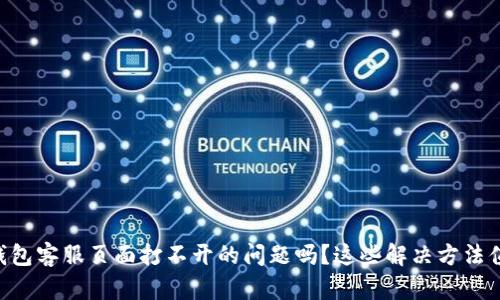 遇到OK钱包客服页面打不开的问题吗？这些解决方法值得一试！