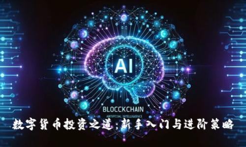 数字货币投资之道：新手入门与进阶策略
