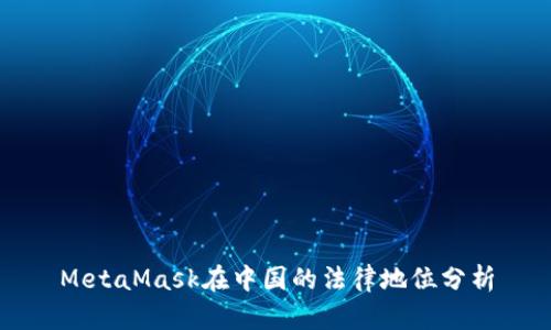 MetaMask在中国的法律地位分析
